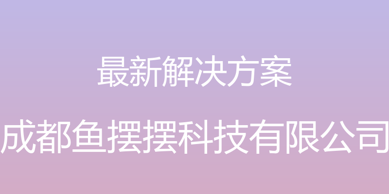 最新解决方案 - 成都鱼摆摆科技有限公司