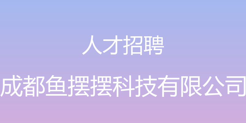 人才招聘 - 成都鱼摆摆科技有限公司